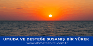 UMUDA VE DESTEĞE SUSAMIŞ BİR YÜREK