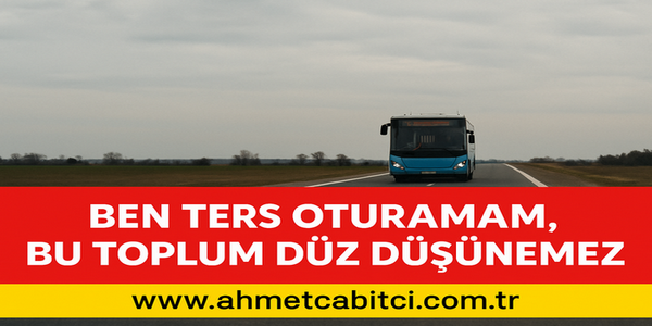 “Ben Ters Oturamam, Bu Toplum Düz Düşünemez”