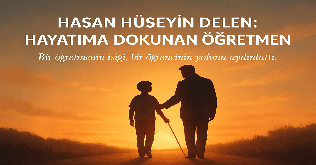 Hasan Hüseyin Delen: Hayatıma Dokunan Öğretmen